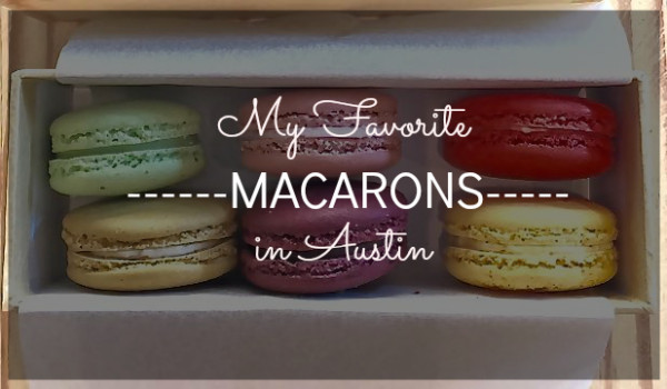 My Favorite Macarons in Austin | Hungry Girl Austin